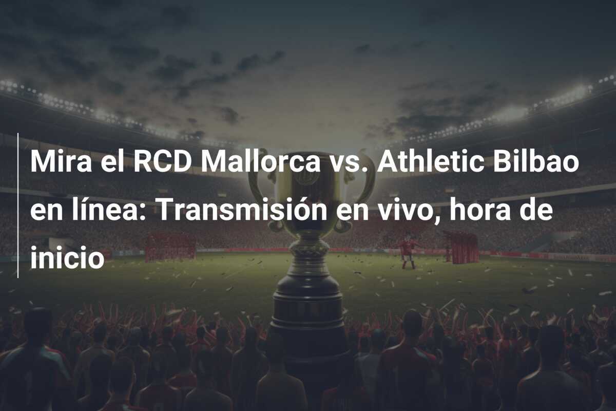 Mira el RCD Mallorca vs. Athletic Bilbao en línea: Transmisión en vivo, hora de inicio