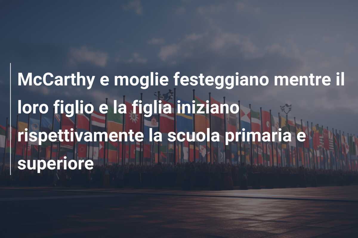 McCarthy e moglie festeggiano mentre il loro figlio e la figlia iniziano rispettivamente la scuola primaria e superiore