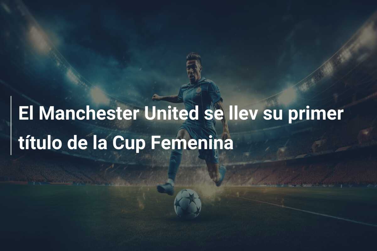 El Manchester United se llev su primer título de la Cup Femenina