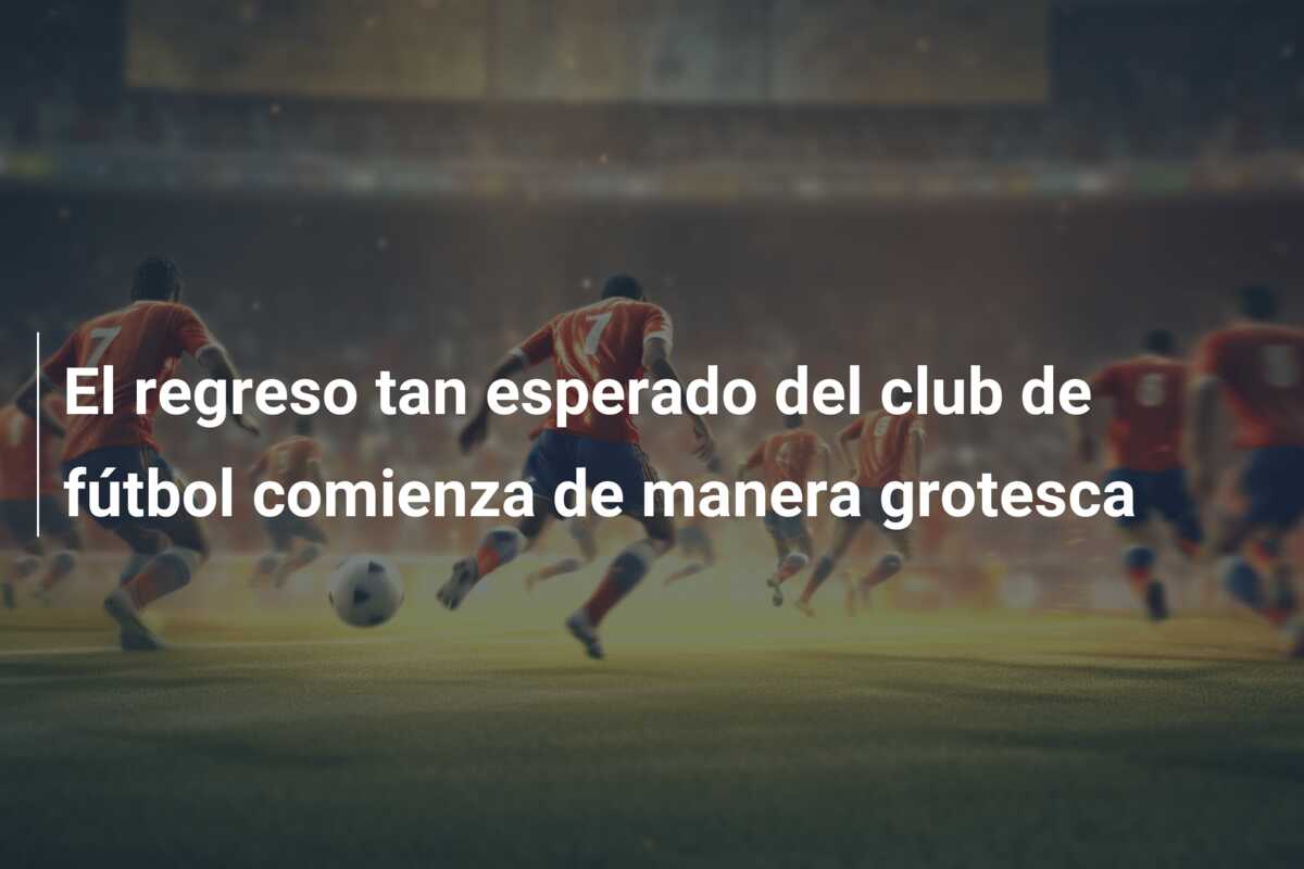 El regreso tan esperado del club de fútbol comienza de manera grotesca