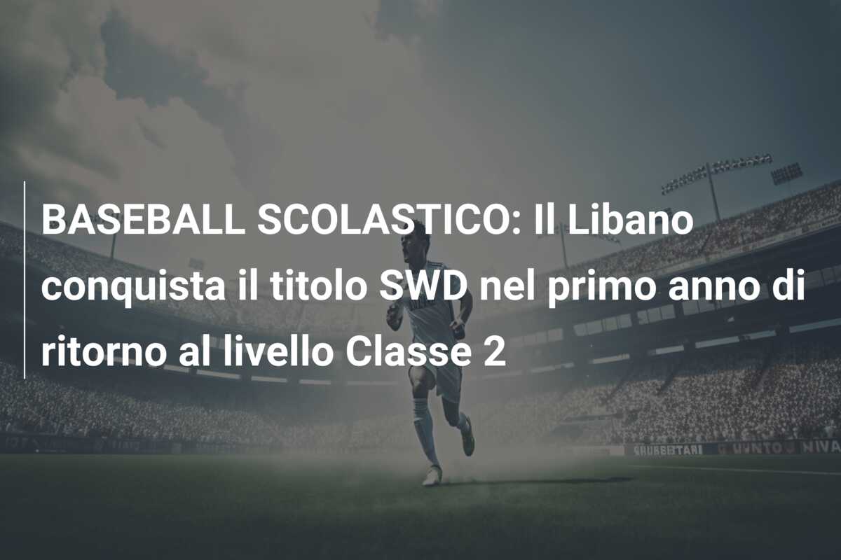 BASEBALL SCOLASTICO: Il Libano conquista il titolo SWD nel primo anno di ritorno al livello Classe 2