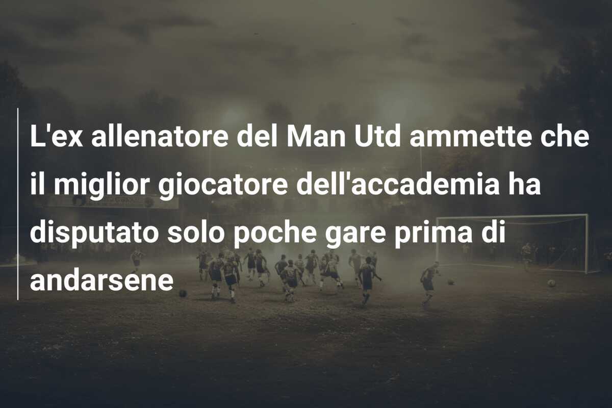 L'ex allenatore del Man Utd ammette che il miglior giocatore dell'accademia ha disputato solo poche gare prima di andarsene
