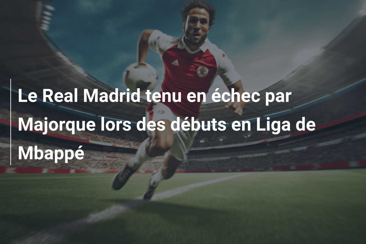 Le Real Madrid tenu en échec par Majorque lors des débuts en Liga de Mbappé