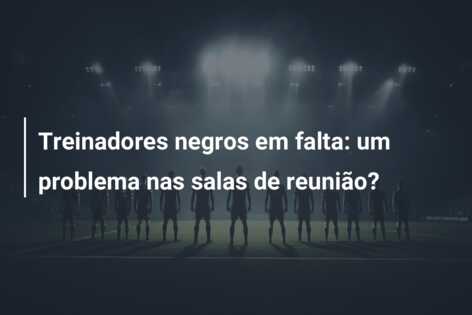 Treinadores negros em falta: um problema nas salas de reunião?
