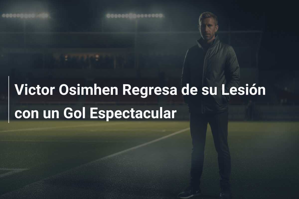 Victor Osimhen Regresa de su Lesión con un Gol Espectacular