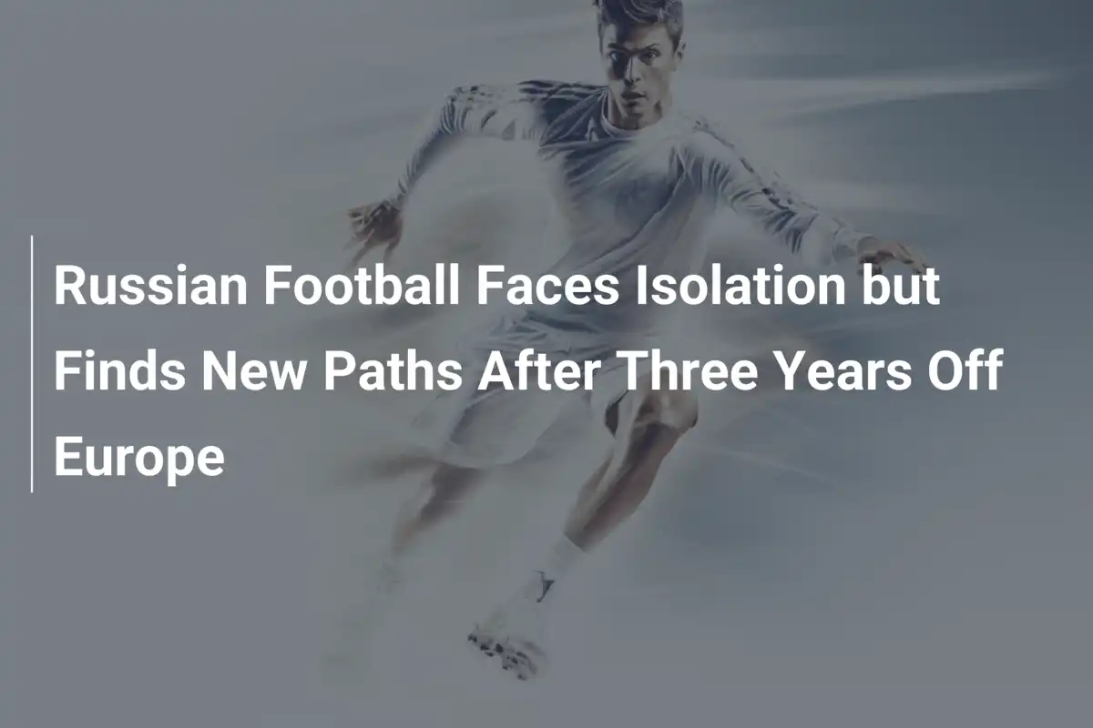 Il calcio russo isolato dall’Europa: nuove strade dopo tre anni di esclusione