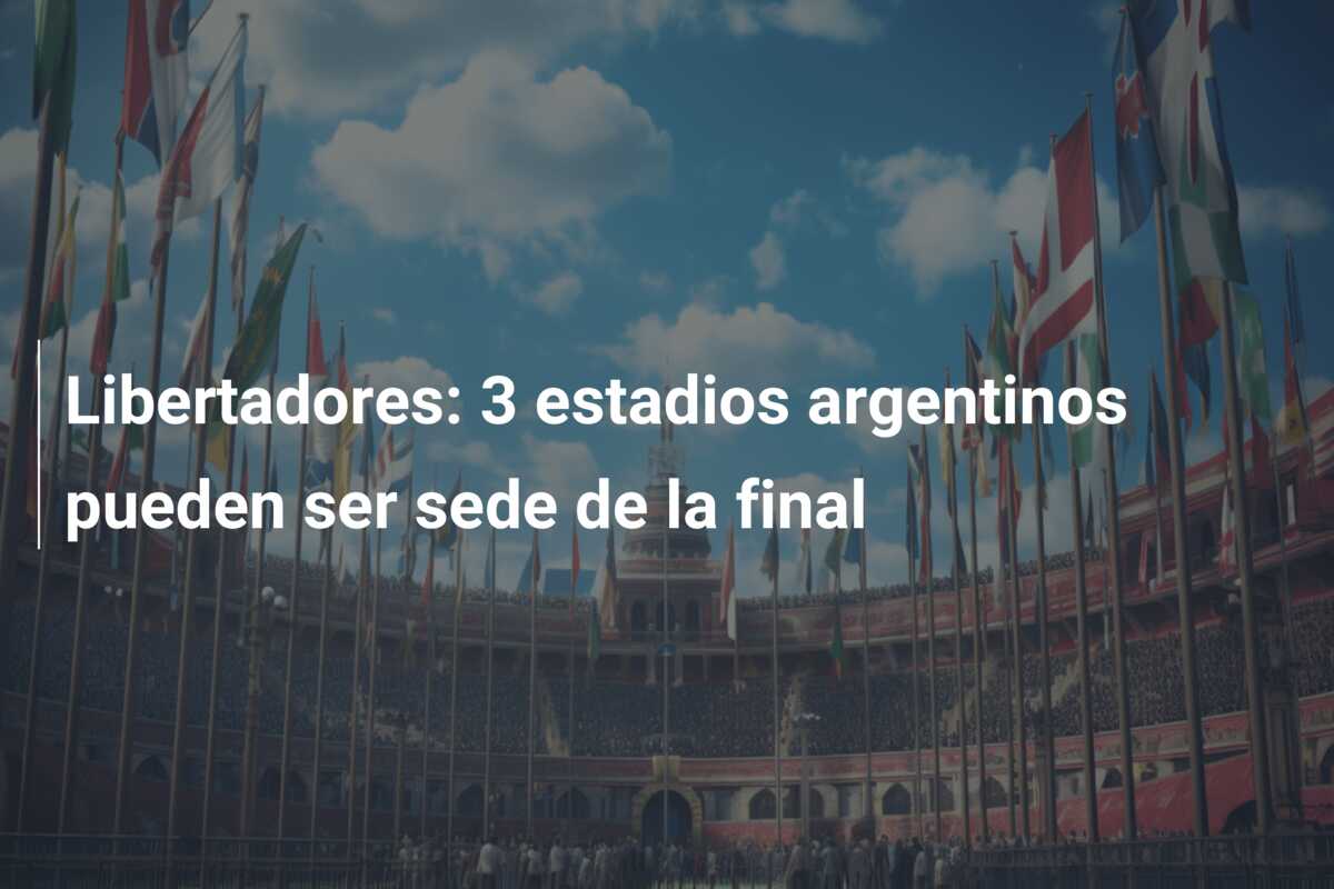 Libertadores: 3 estadios argentinos pueden ser sede de la final