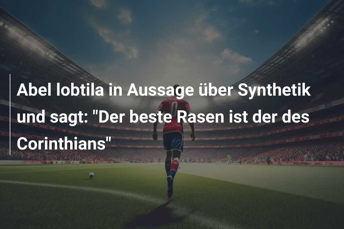 Abel lobtila in Aussage über Synthetik und sagt: “Der beste Rasen ist der des Corinthians”