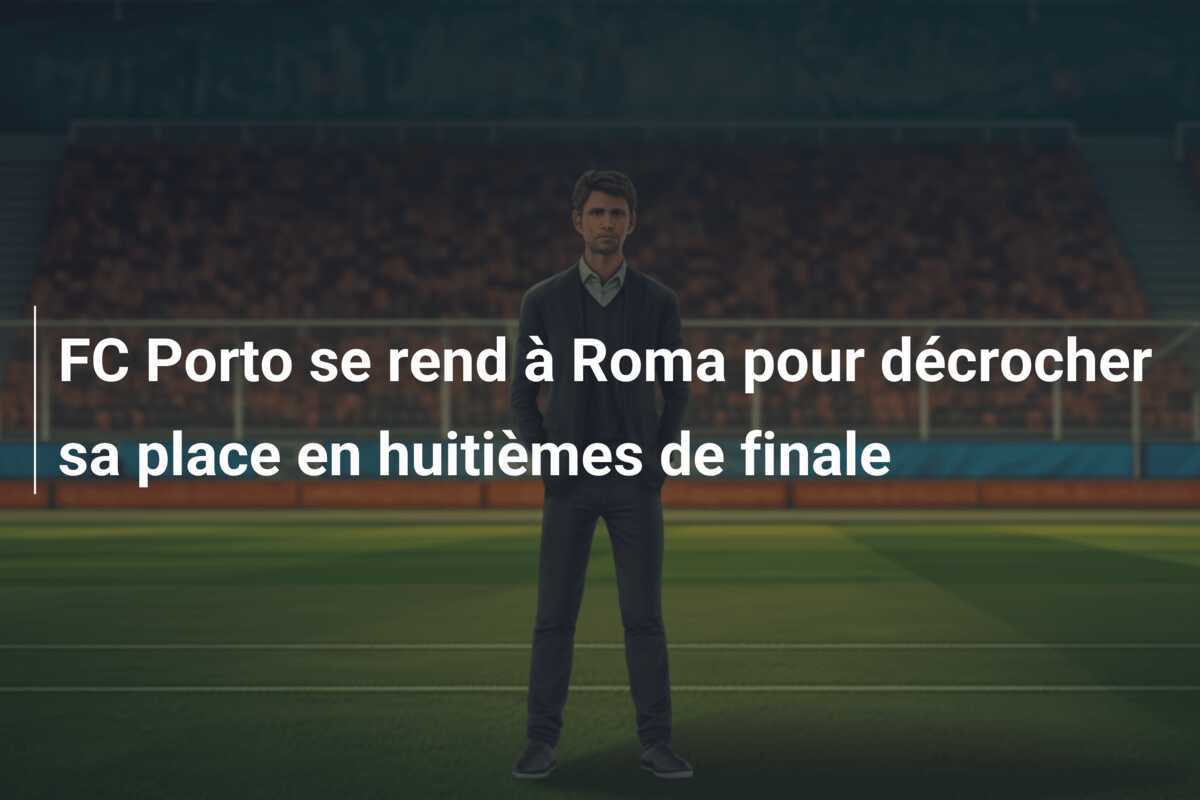 FC Porto se rend à Roma pour décrocher sa place en huitièmes de finale