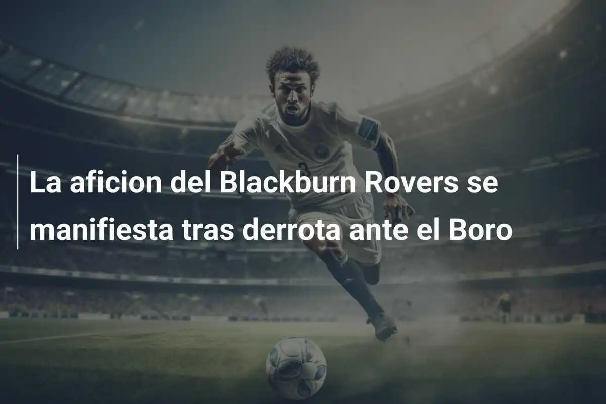 La aficion del Blackburn Rovers se manifiesta tras derrota ante el Boro