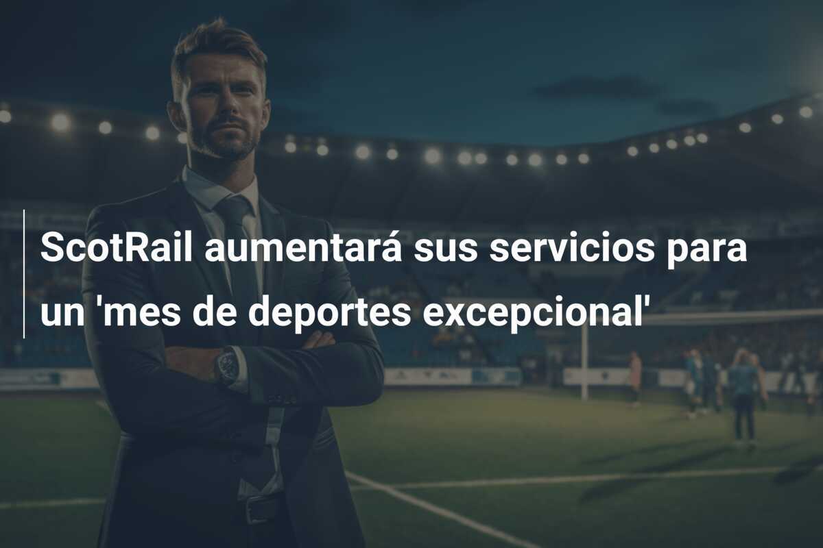 ScotRail aumentará sus servicios para un 'mes de deportes excepcional'