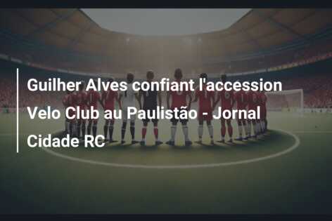 Guilher Alves confiant l’accession Velo Club au Paulistão – Jornal Cidade RC