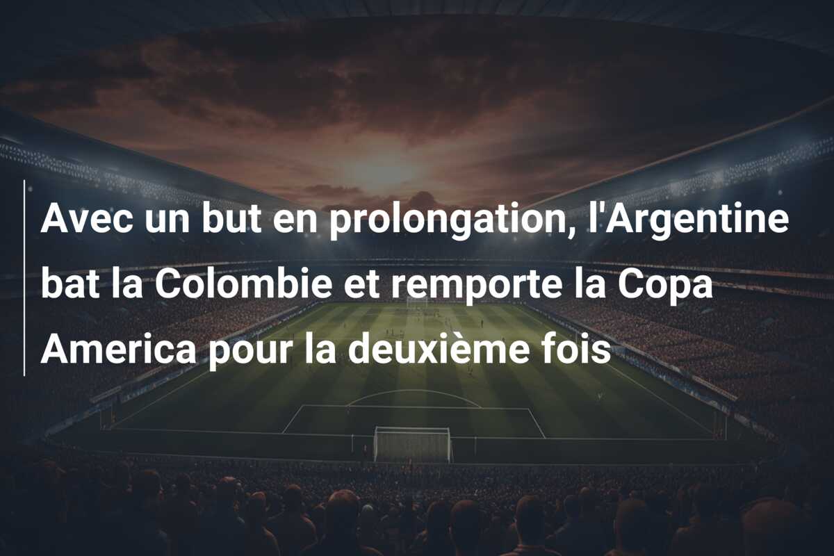 Avec un but en prolongation, l’Argentine bat la Colombie et remporte la Copa America pour la deuxième fois