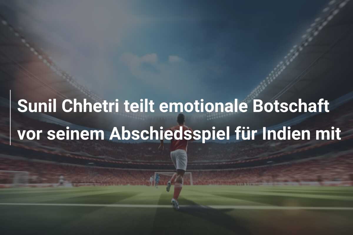 Sunil Chhetri teilt emotionale Botschaft vor seinem Abschiedsspiel für Indien mit