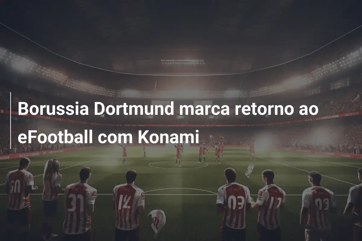 Borussia Dortmund marca retorno ao eFootball com Konami