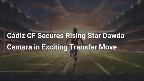 Cádiz CF Secures Rising Star Dawda Camara in Exciting Transfer Move