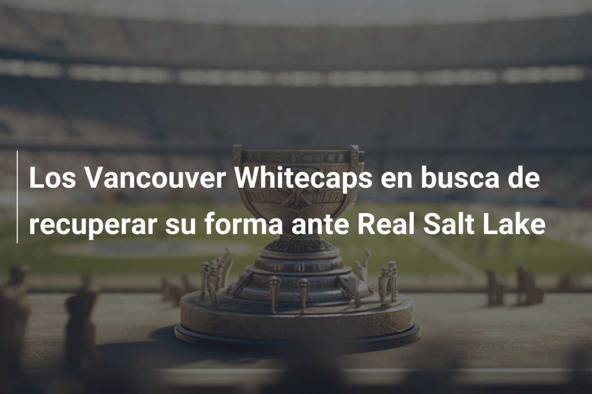 Los Vancouver Whitecaps en busca de recuperar su forma ante Real Salt Lake