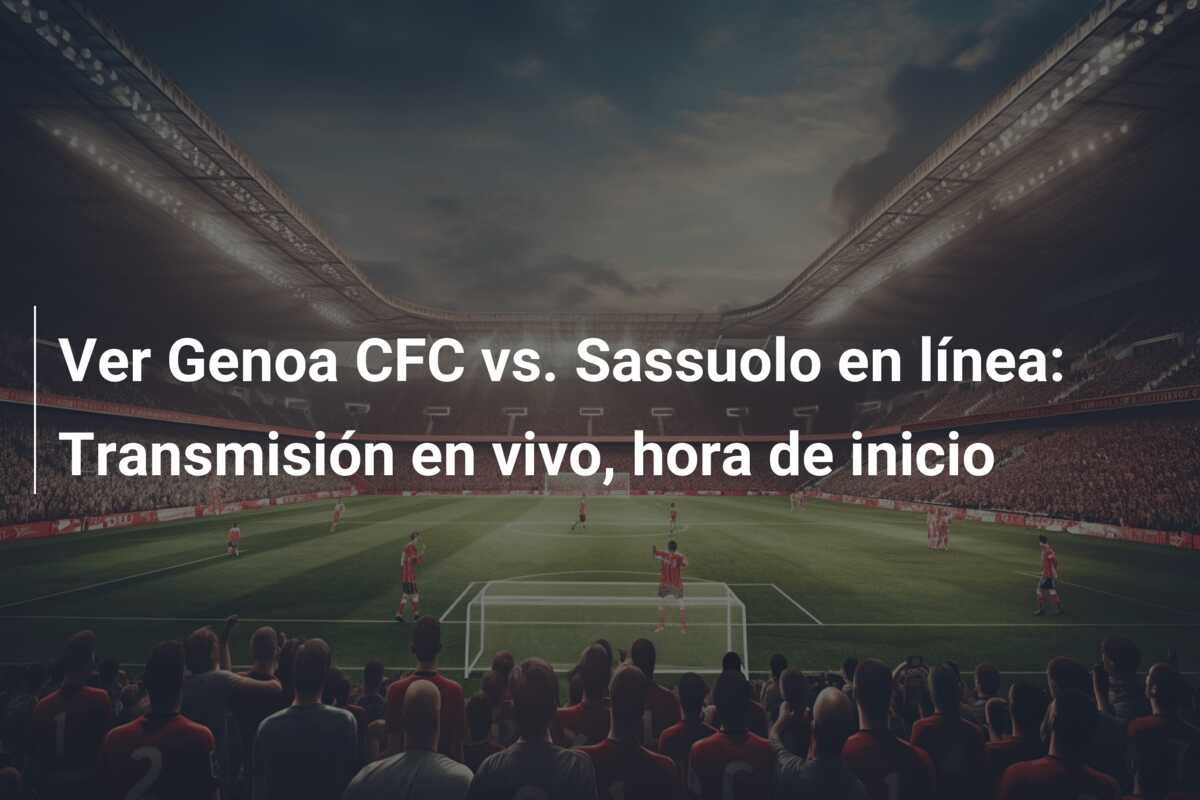 Ver Genoa CFC vs. Sassuolo en línea: Transmisión en vivo, hora de inicio