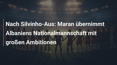 Nach Silvinho-Aus: Maran übernimmt Albaniens Nationalmannschaft mit großen Ambitionen