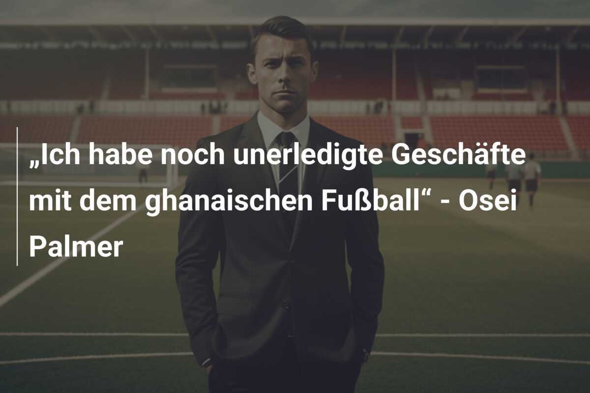 „Ich habe noch unerledigte Geschäfte mit dem ghanaischen Fußball“ - Osei Palmer