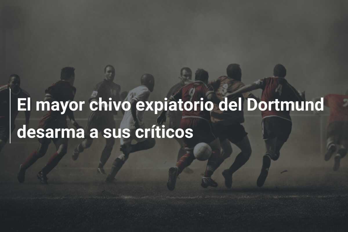 El mayor chivo expiatorio del Dortmund desarma a sus críticos