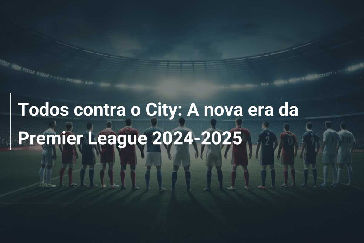Todos contra o City: A nova era da Premier League 2024-2025