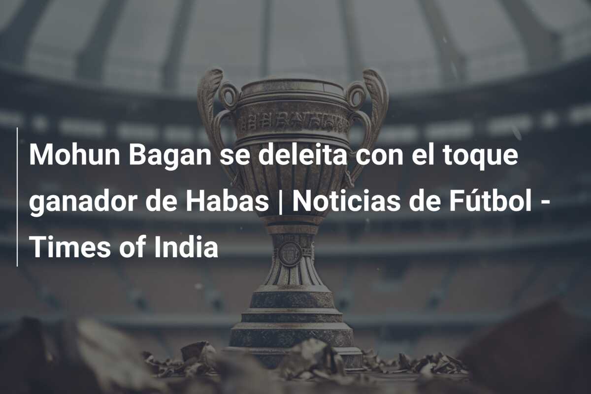 Mohun Bagan se deleita con el toque ganador de Habas | Noticias de Fútbol – Times of India