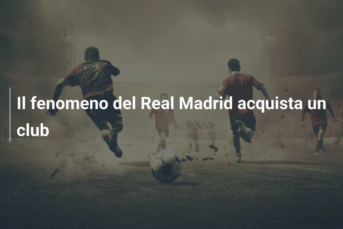 Il fenomeno del Real Madrid acquista un club