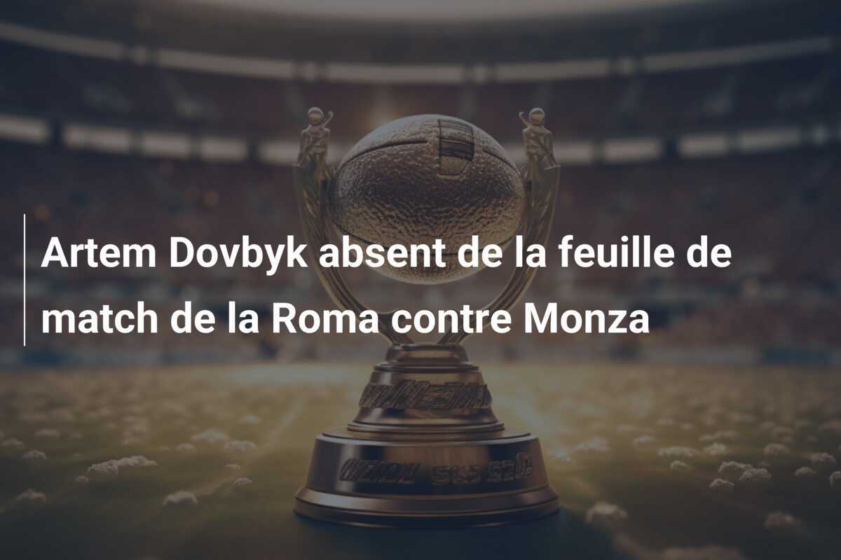 Artem Dovbyk absent de la feuille de match de la Roma contre Monza