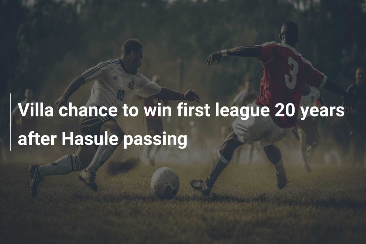 Villa chance to win first league 20 years after Hasule passing