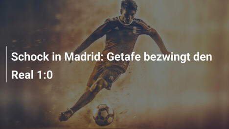 Schock in Madrid: Getafe bezwingt den Real 1:0