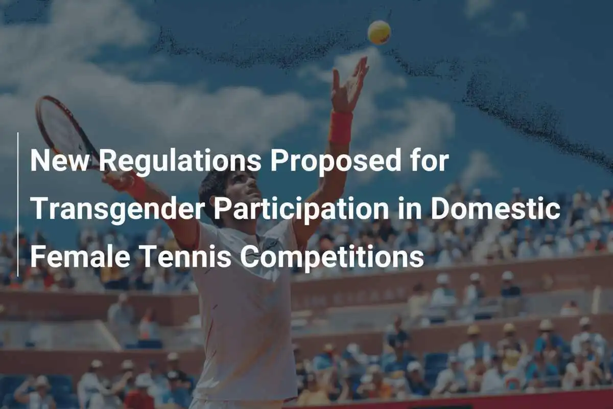 Neue Regelungen für die Teilnahme von Transgender-Personen an nationalen Wettkämpfen im Damen-Tennis vorgeschlagen