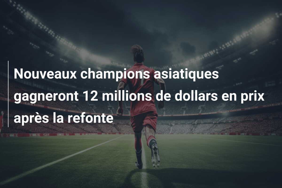 Nouveaux champions asiatiques gagneront 12 millions de dollars en prix après la refonte