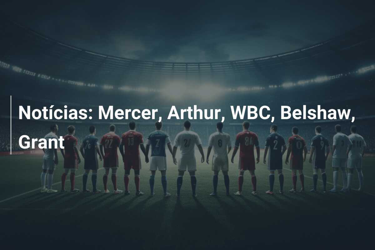 Notícias: Mercer, Arthur, WBC, Belshaw, Grant