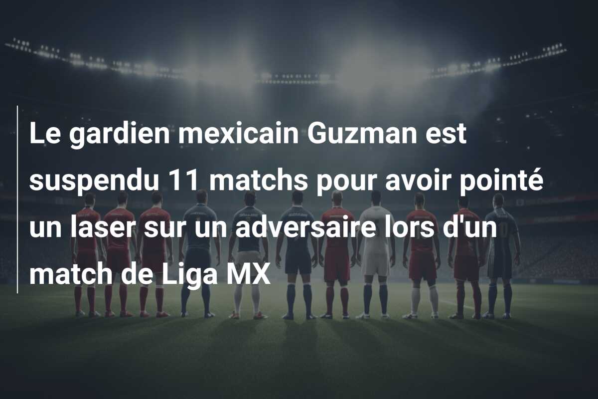 Le gardien mexicain Guzman est suspendu 11 matchs pour avoir pointé un laser sur un adversaire lors d’un match de Liga MX