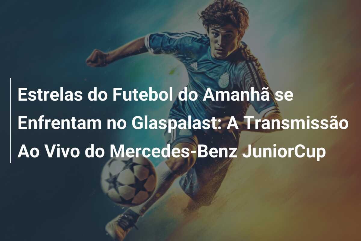 Estrelas do Futebol do Amanhã se Enfrentam no Glaspalast: A Transmissão Ao Vivo do Mercedes-Benz JuniorCup