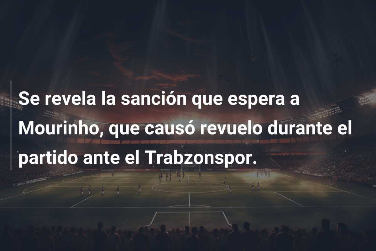 Se revela la sanción que espera a Mourinho, que causó revuelo durante el partido ante el Trabzonspor.