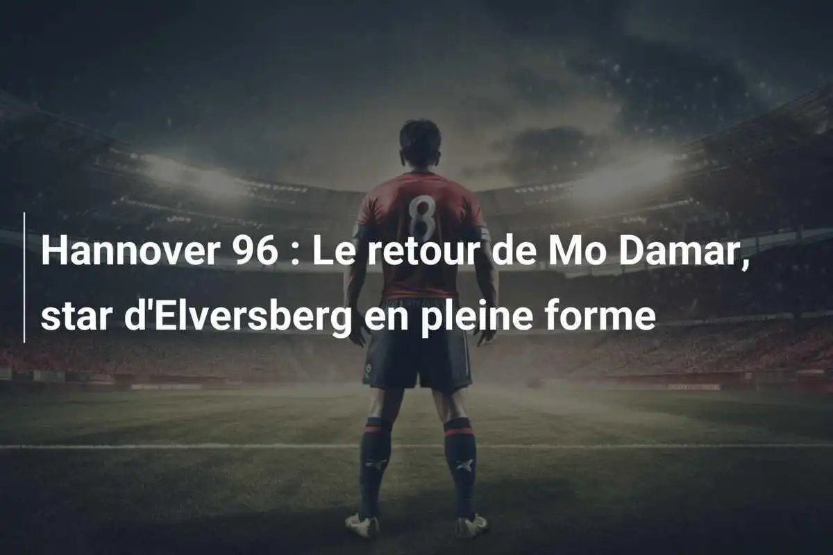 Hannover 96 : Le retour de Mo Damar, star d'Elversberg en pleine forme