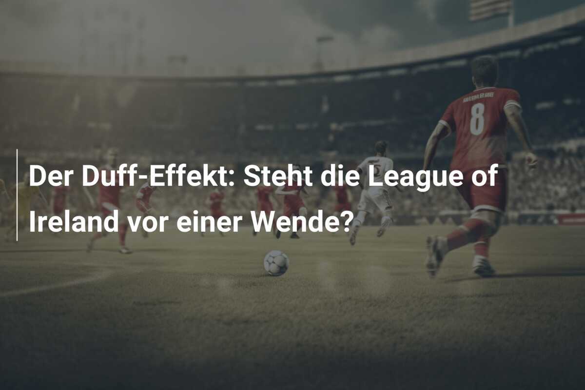 Der Duff-Effekt: Steht die League of Ireland vor einer Wende?