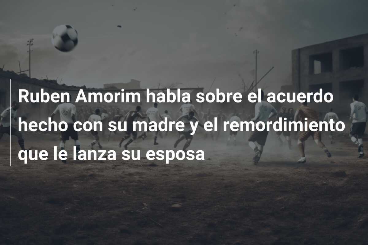 Ruben Amorim habla sobre el acuerdo hecho con su madre y el remordimiento que le lanza su esposa