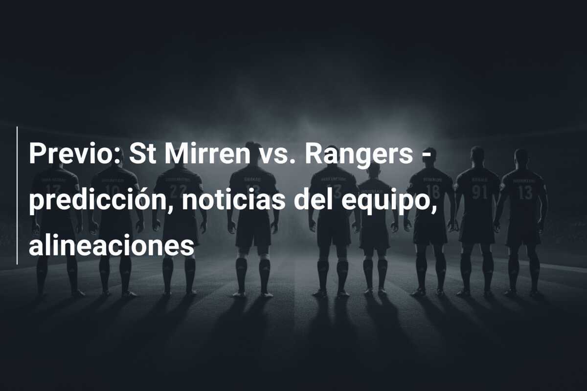 Previo: St Mirren vs. Rangers - predicción, noticias del equipo, alineaciones