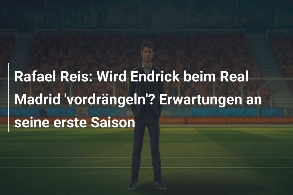 Rafael Reis: Wird Endrick beim Real Madrid ‘vordrängeln’? Erwartungen an seine erste Saison