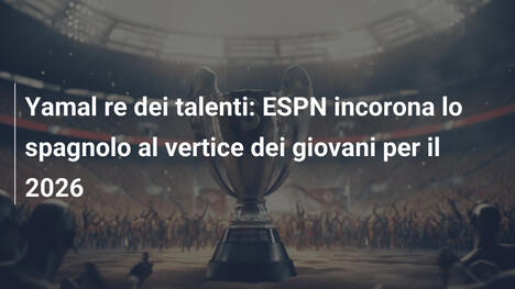Yamal re dei talenti: ESPN incorona lo spagnolo al vertice dei giovani per il 2026