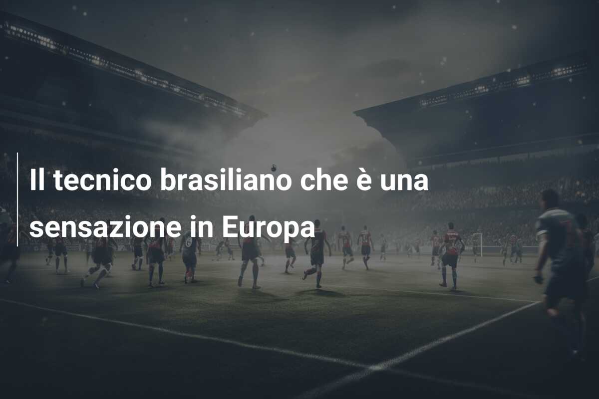 Il tecnico brasiliano che è una sensazione in Europa