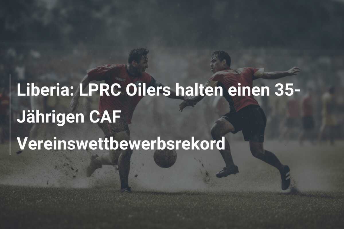 Liberia: LPRC Oilers halten einen 35-Jährigen CAF Vereinswettbewerbsrekord