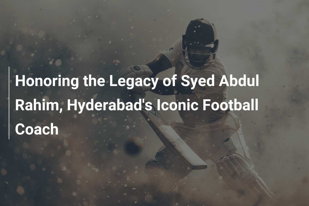 Honoring The Legacy Of Syed Abdul Rahim, Hyderabad's Iconic Football ...