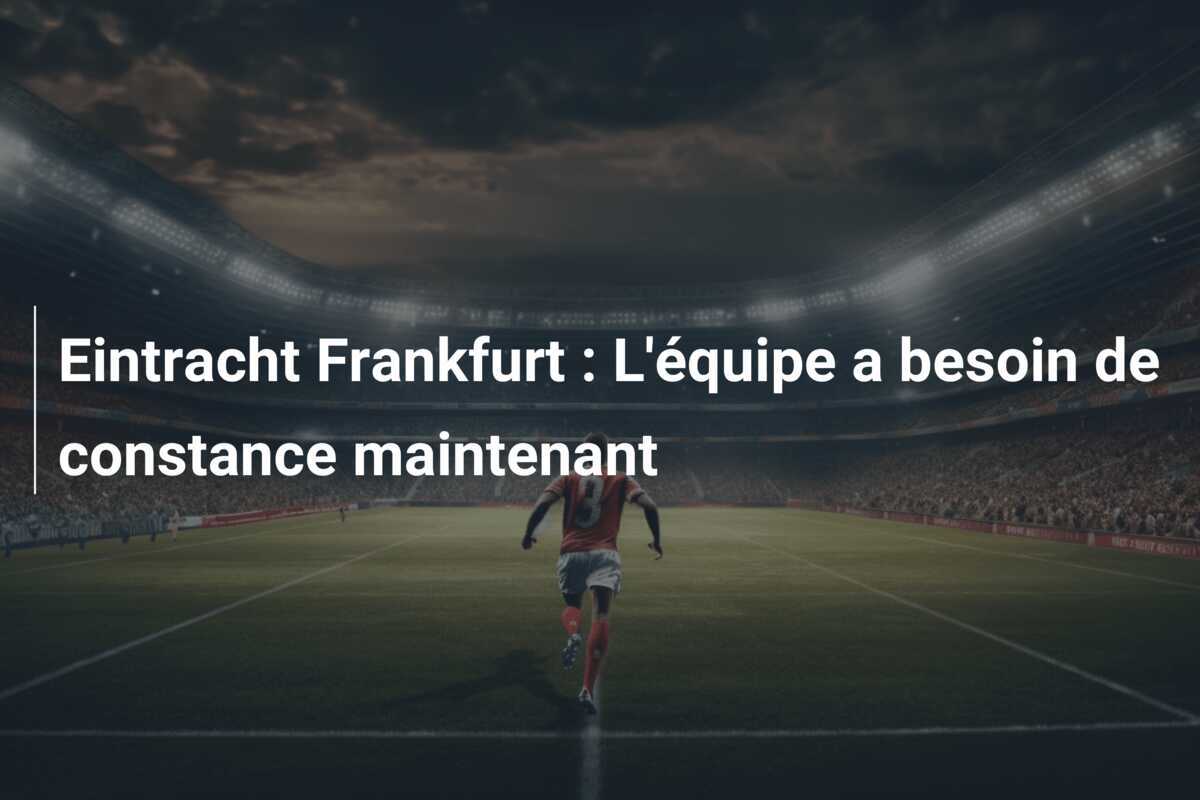 Eintracht Frankfurt : L'équipe a besoin de constance maintenant
