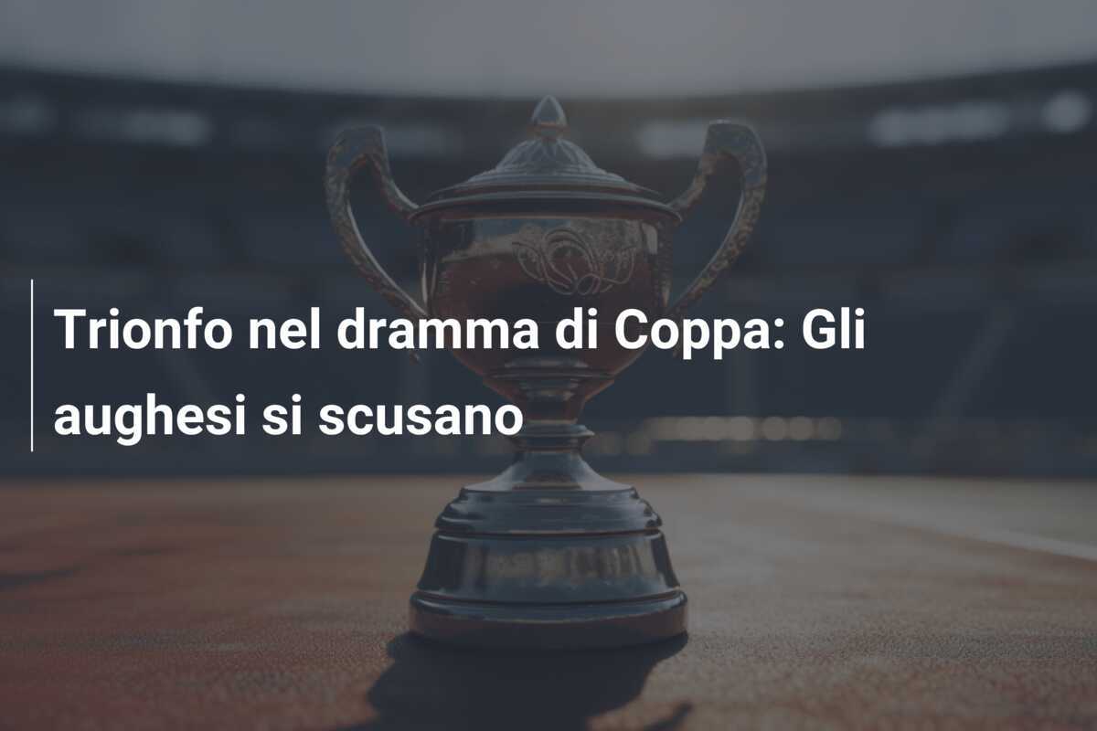 Trionfo nel dramma di Coppa: Gli aughesi si scusano