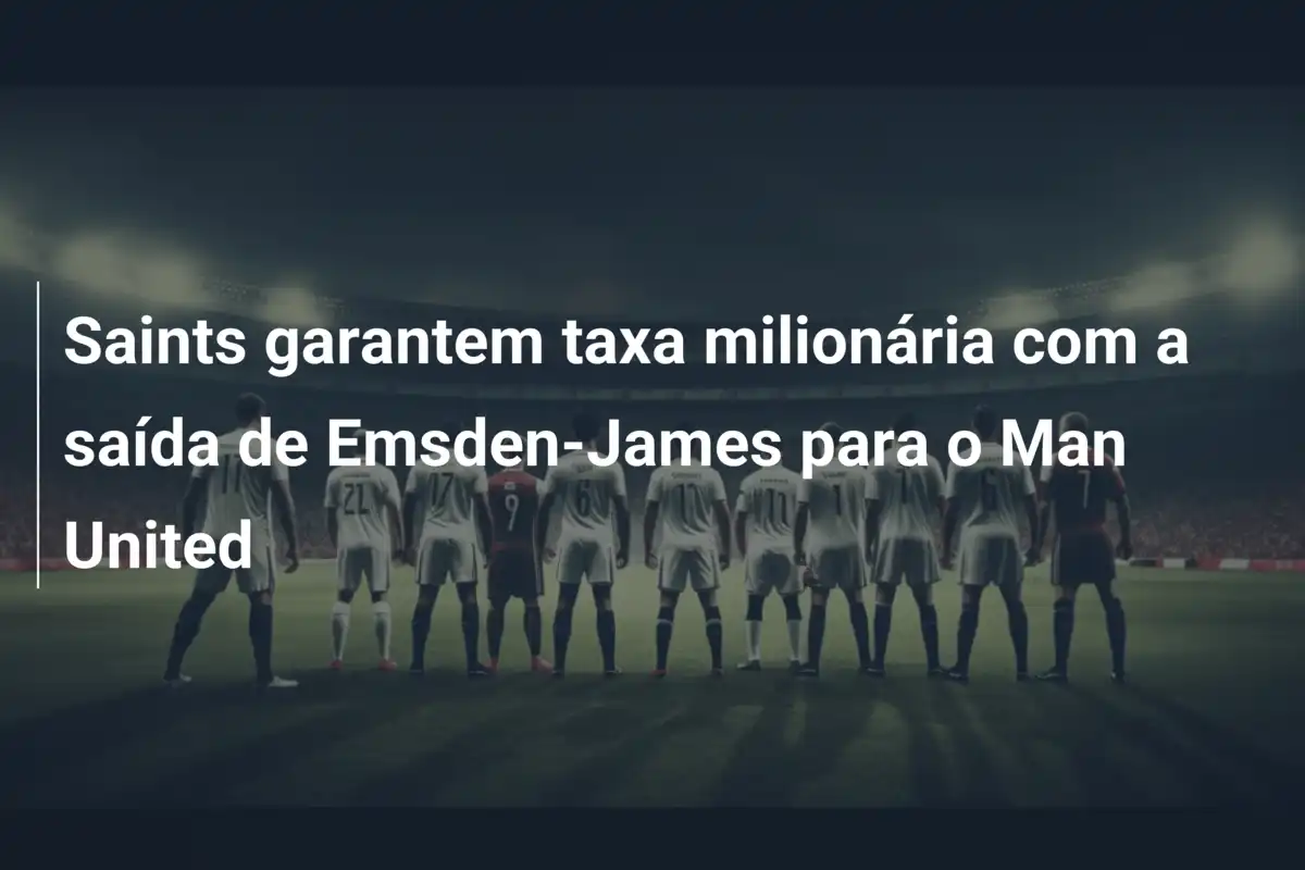 Saints garantem taxa milionária com a saída de Emsden-James para o Man United