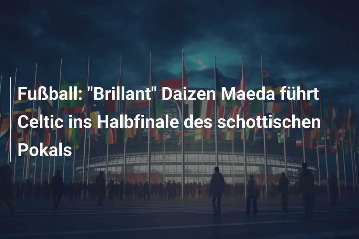 Fußball: "Brillant" Daizen Maeda führt Celtic ins Halbfinale des schottischen Pokals